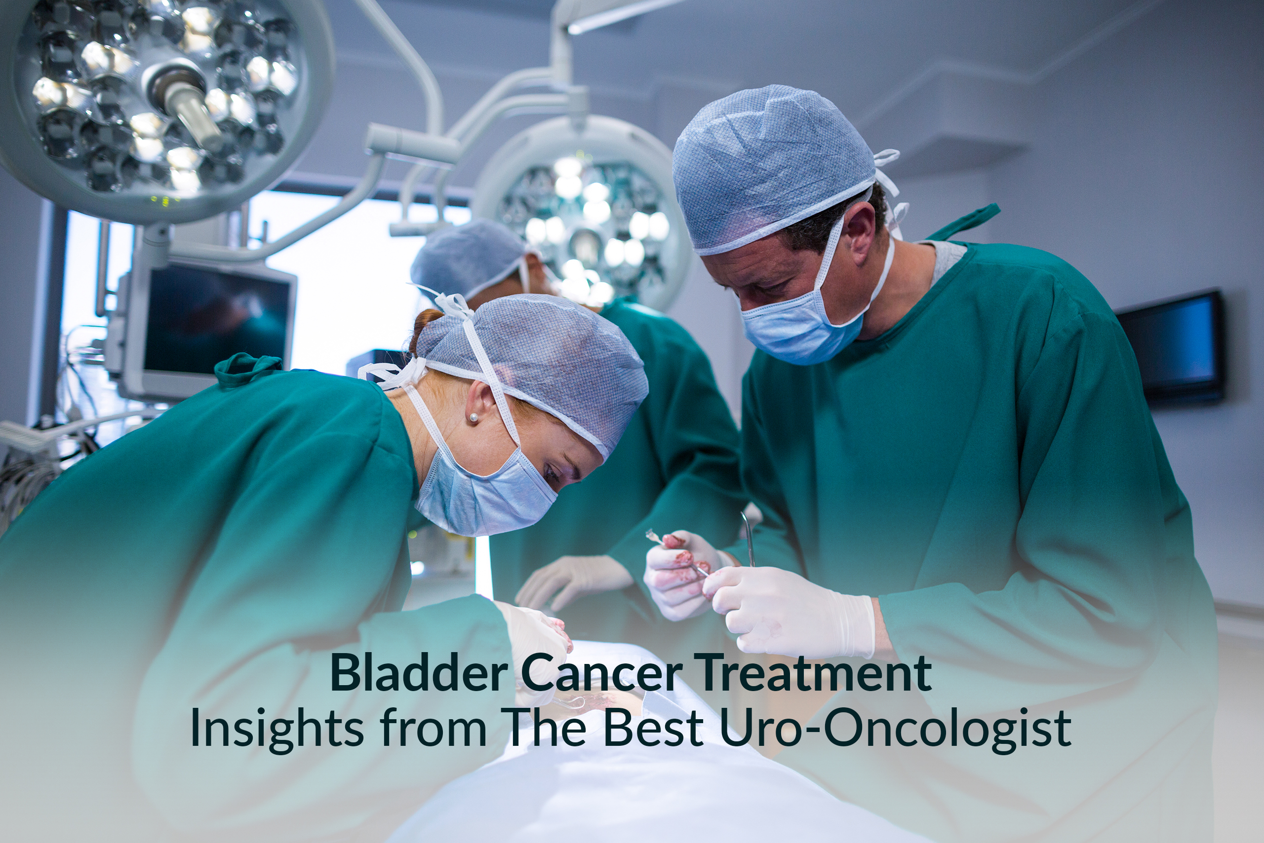 Bladder Cancer Treatment: Insights from The Best Uro-Oncologist