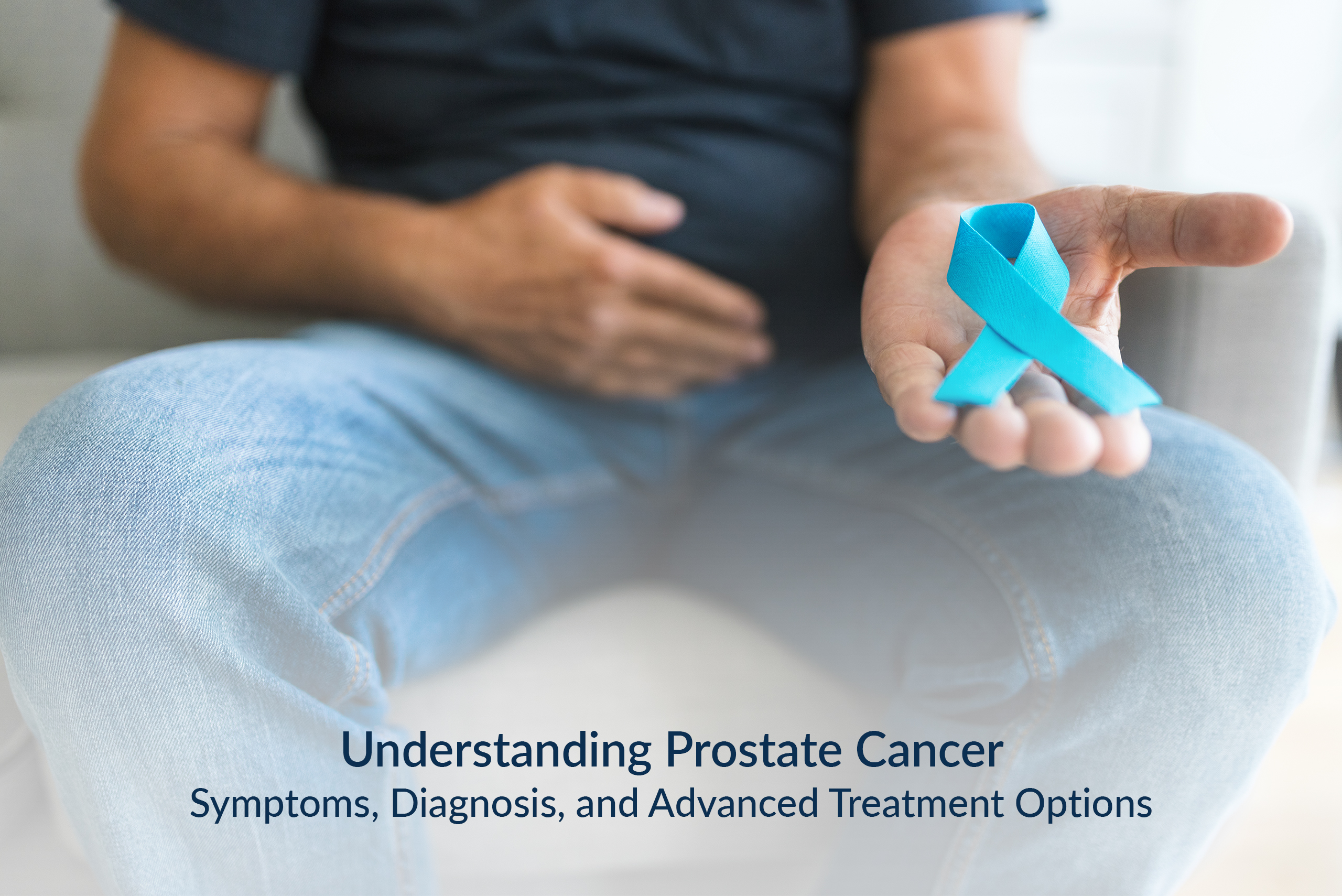 Understanding Prostate Cancer: Symptoms, Diagnosis, and Advanced Treatment Options